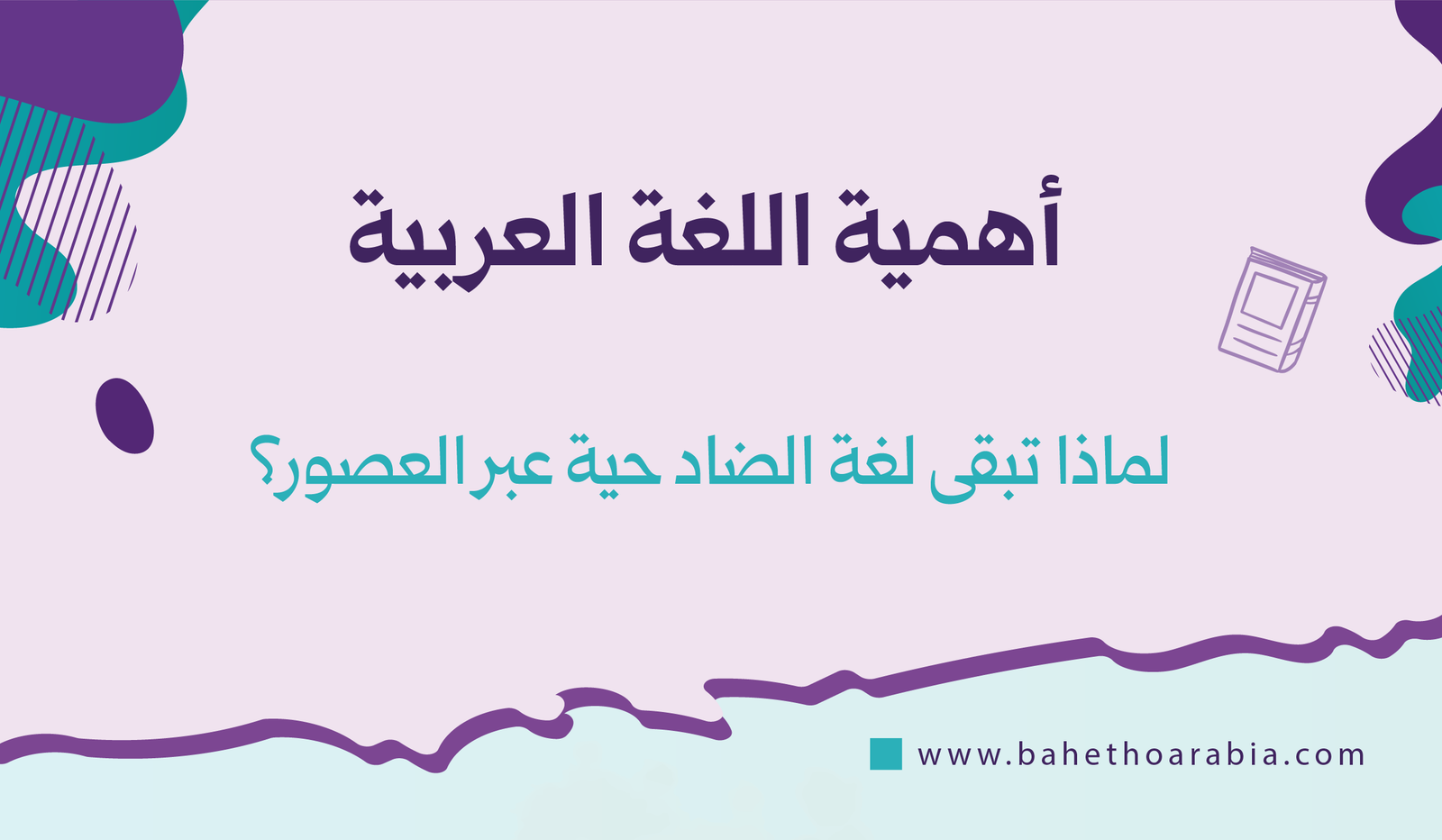 أهمية اللغة العربية: لماذا تبقى لغة الضاد حية عبر العصور؟